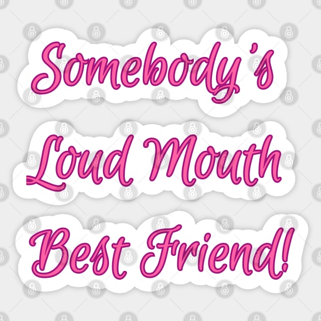 Somebody's Loud Mouth Best Friend - Sarcastic Friend Quotes Sticker by Happier-Futures